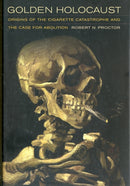 Golden Holocaust – Origins of the Cigarette Catastrophe and the Case for Abolition