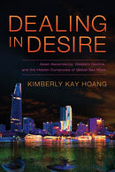Dealing in Desire : Asian Ascendancy, Western Decline, and the Hidden Currencies of Global Sex Work-9780520275577