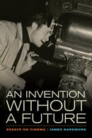 An Invention without a Future : Essays on Cinema-9780520279735