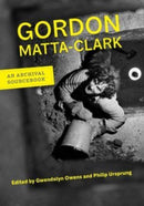 Gordon Matta-Clark : An Archival Sourcebook-9780520280267