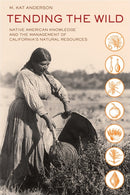 Tending the Wild  – Native American Knowledge and the Management of California's Natural Resources 2e