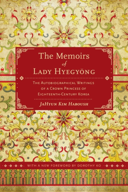 The Memoirs of Lady Hyegyong – The Autobiographical Writings of a Crown Princess of Eighteenth–Century Korea 2e