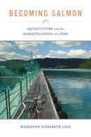 Becoming Salmon : Aquaculture and the Domestication of a Fish-9780520280571