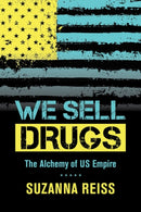 We Sell Drugs : The Alchemy of US Empire-9780520280786