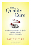 The Quality Cure : How Focusing on Health Care Quality Can Save Your Life and Lower Spending Too-9780520282001