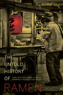 The Untold History of Ramen : How Political Crisis in Japan Spawned a Global Food Craze-9780520282353