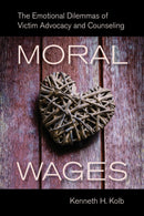 Moral Wages : The Emotional Dilemmas of Victim Advocacy and Counseling-9780520282704