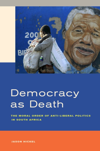 Democracy as Death : The Moral Order of Anti-Liberal Politics in South Africa-9780520284227