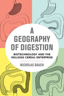 A Geography of Digestion : Biotechnology and the Kellogg Cereal Enterprise-9780520285804