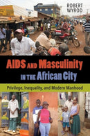 AIDS and Masculinity in the African City : Privilege, Inequality, and Modern Manhood-9780520286696