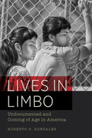 Lives in Limbo : Undocumented and Coming of Age in America-9780520287266
