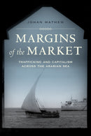Margins of the Market : Trafficking and Capitalism across the Arabian Sea-9780520288553
