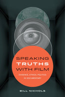 Speaking Truths with Film : Evidence, Ethics, Politics in Documentary-9780520290402