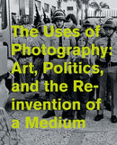 The Uses of Photography : Art, Politics, and the Reinvention of a Medium-9780520290594