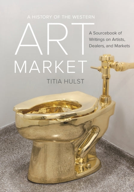 A History of the Western Art Market : A Sourcebook of Writings on Artists, Dealers, and Markets-9780520290631