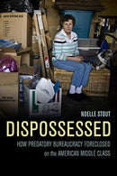 Dispossessed : How Predatory Bureaucracy Foreclosed on the American Middle Class-9780520291782