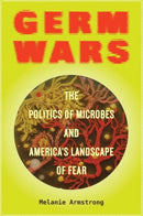 Germ Wars : The Politics of Microbes and America's Landscape of Fear-9780520292772