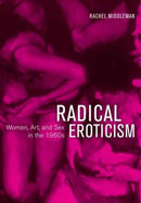 Radical Eroticism : Women, Art, and Sex in the 1960s-9780520294585