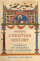 Making Christian History : Eusebius of Caesarea and His Readers-9780520295360