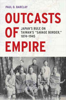 Outcasts of Empire – Japan`s Rule on Taiwan`s "Savage Border," 1874–1945