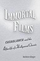 Immortal Films : "Casablanca" and the Afterlife of a Hollywood Classic-9780520296473