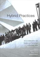 Hybrid Practices – Art in Collaboration with Science and Technology in the Long 1960s