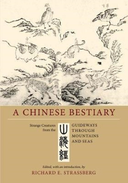 A Chinese Bestiary : Strange Creatures from the "Guideways through Mountains and Seas"-9780520298514