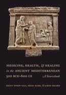 Medicine, Health, and Healing in the Ancient Mediterranean (500 BCE – 600 CE) – A Sourcebook