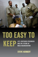 Too Easy to Keep : Life-Sentenced Prisoners and the Future of Mass Incarceration-9780520300507