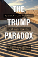 The Trump Paradox : Migration, Trade, and Racial Politics in US-Mexico Integration-9780520302570