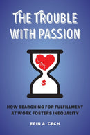 The Trouble with Passion : How Searching for Fulfillment at Work Fosters Inequality-9780520303232