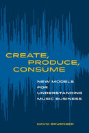 Create, Produce, Consume – New Models for Understanding Music Business