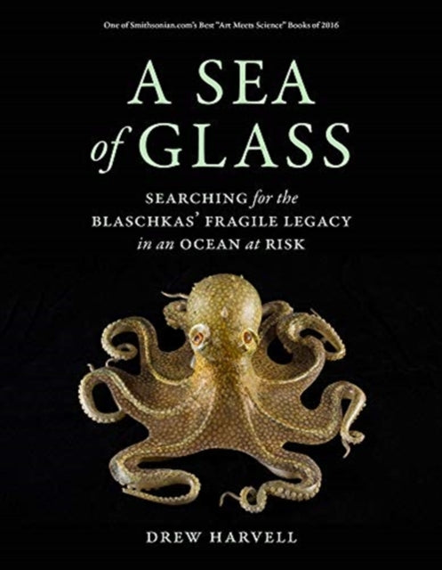A Sea of Glass : Searching for the Blaschkas' Fragile Legacy in an Ocean at Risk-9780520303577