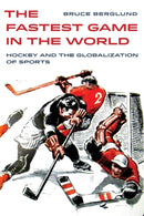 The Fastest Game in the World : Hockey and the Globalization of Sports-9780520303737