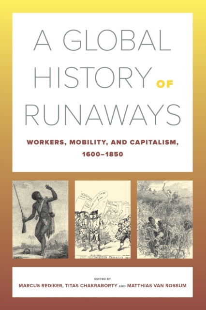 A Global History of Runaways : Workers, Mobility, and Capitalism, 1600-1850-9780520304369