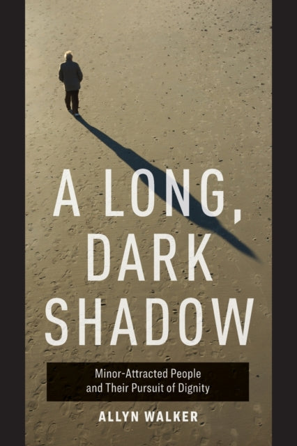 A Long, Dark Shadow : Minor-Attracted People and Their Pursuit of Dignity-9780520306363