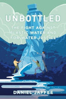 Unbottled : The Fight against Plastic Water and for Water Justice-9780520306622