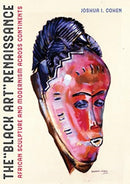 The Black Art Renaissance : African Sculpture and Modernism across Continents-9780520309685