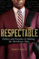 Respectable : Politics and Paradox in Making the Morehouse Man-9780520340398