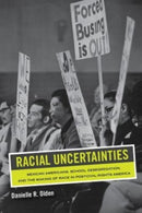Racial Uncertainties : Mexican Americans, School Desegregation, and the Making of Race in Post-Civil Rights America-9780520343351