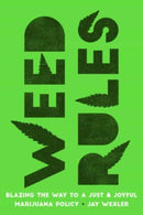 Weed Rules : Blazing the Way to a Just and Joyful Marijuana Policy-9780520343924