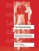 The Political Body : Stories on Art, Feminism, and Emancipation in Latin America-9780520344327
