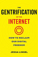 The Gentrification of the Internet : How to Reclaim Our Digital Freedom-9780520344907