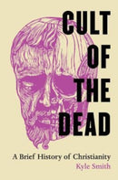 Cult of the Dead : A Brief History of Christianity-9780520345164