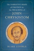 The Narrative Shape of Emotion in the Preaching of John Chrysostom-9780520345171