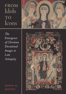 From Idols to Icons : The Emergence of Christian Devotional Images in Late Antiquity-9780520345423