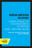 Korean-American Relations : Documents Pertaining to the Far Eastern Diplomacy of the United States, Volume 1, The Initial period, 1883-1886-9780520349988
