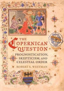The Copernican Question : Prognostication, Skepticism, and Celestial Order-9780520355699