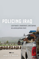 Policing Iraq : Legitimacy, Democracy, and Empire in a Developing State-9780520355712