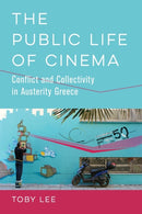 The Public Life of Cinema : Conflict and Collectivity in Austerity Greece-9780520379022